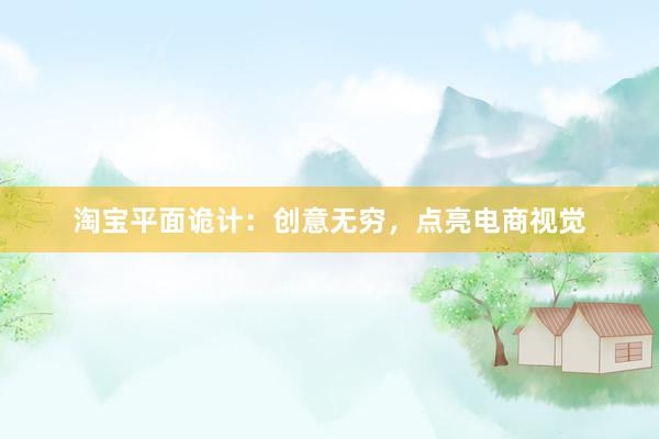 淘宝平面诡计：创意无穷，点亮电商视觉